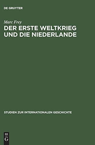 Der Erste Weltkrieg und die Niederlande ein neutrales Land im politischen und wirtschaftlichen Kalkül der Kriegsgegner