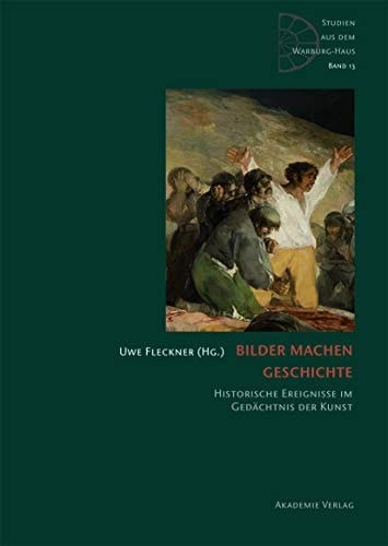 Bilder machen Geschichte historische Ereignisse im Gedächtnis der Kunst