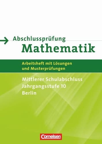 Abschlussprüfung Mathematik Arbeitsheft mit Lösungen und Musterprüfungen ; mittlerer Schulabschluss ; Jahrgangsstufe 10