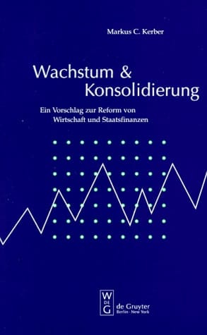 Wachstum & Konsolidierung ein Vorschlag zur Reform von Wirtschaft und Staatsfinanzen
