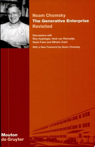 The Generative Enterprise Revisited Discussions with Riny Huybregts, Henk Van Riemsdijk, Naoki Fukui, and Mihoko Zushi, with a New Foreword by Noam Chomsky