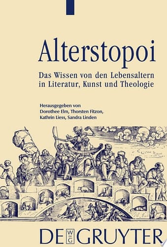 Alterstopoi das Wissen von den Lebensaltern in Literatur, Kunst und Theologie