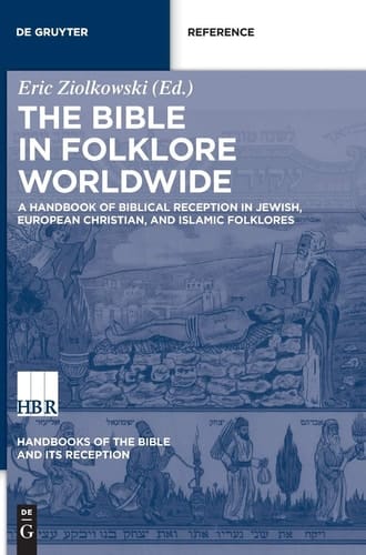 The Bible in Folklore Worldwide A Handbook of Biblical Reception in Jewish, European Christian, and Islamic Folklores
