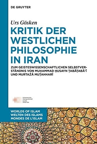 Kritik Der Westlichen Philosophie Im Iran Zum Geistesgeschichtlichen Selbstverständnis Von Muḥammad Ḥusayn Ṭabāṭabāʼī und Murtażā Muṭahharī