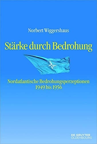 Stärke durch Bedrohung : Nordatlantische Bedrohungsperzeptionen 1949 bis 1956
