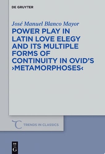 Power Play in Latin Love Elegy and its Multiple Forms of Continuity in Ovid’s >Metamorphoses<