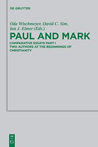 Paul and Mark Comparative Essays Part I. Two Authors at the Beginnings of Christianity