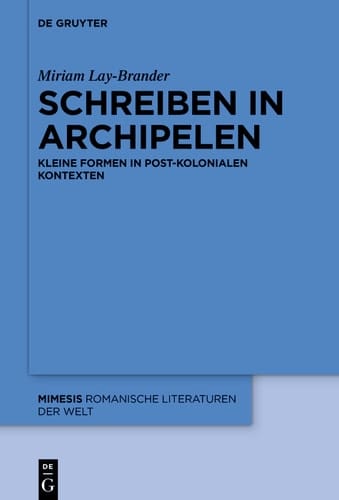 Schreiben in Archipelen Kleine Formen in post-kolonialen Kontexten