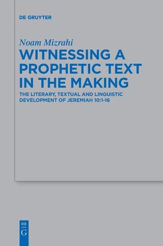 Witnessing a Prophetic Text in the Making The Literary, Textual and Linguistic Development of Jeremiah 10:1-16