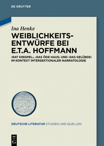 Weiblichkeitsentwürfe bei E.T.A. Hoffmann »Rat Krespel«, »Das öde Haus« und »Das Gelübde« im Kontext intersektionaler Narratologie