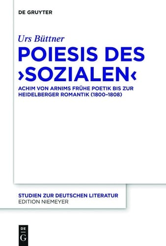 Poiesis Des ,Sozialen' Achim Von Arnims Frühe Poetik Bis Zur Heidelberger Romantik (1800-1808)