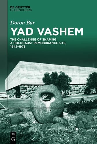Yad Vashem The Challenge of Shaping a Holocaust Remembrance Site, 1942-1976