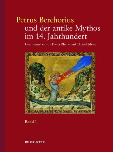 Petrus Berchorius und der antike Mythos im 14. Jahrhundert: Die Metamorphosen Ovids in der Deutung des Petrus Berchorius und in den italienischen Bildzyklen des 14. Jahrhunderts