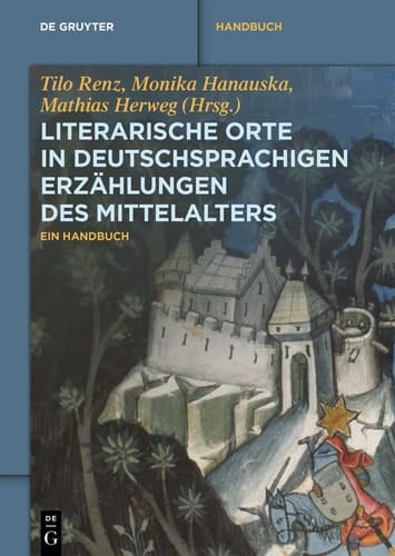 Literarische Orte in Deutschsprachigen Erzählungen des Mittelalters Ein Handbuch