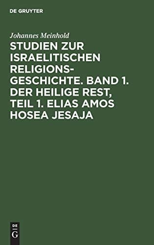 Studien zur israelitischen Religionsgeschichte. Band 1. Der heilige Rest, Teil 1. Elias Amos Hosea Jesaja (German Edition)