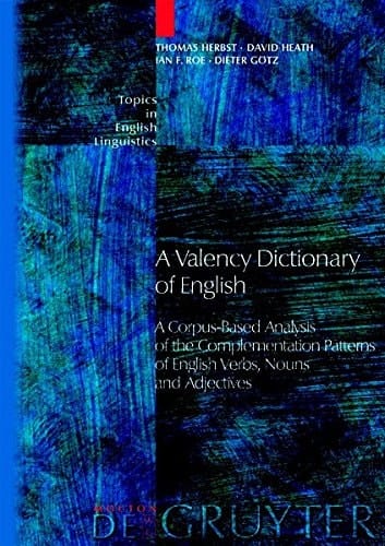 A Valency Dictionary of English: A Corpus-Based Analysis of the Complementation Patterns of English Verbs, Nouns and Adjectives (Topics in English Linguistics)
