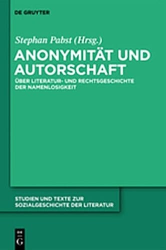 Anonymitat Und Autorschaft: Zur Literatur- Und Rechtsgeschichte Der Namenlosigkeit (Studien Und Texte Zur Sozialgeschichte der Literatur) (German Edition)