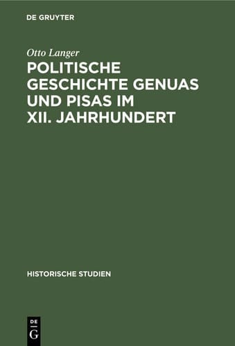 Politische Geschichte Genuas und Pisas Im XII. Jahrhundert Nebst Einem Exkurs Zur Kritik der Annales Pisani