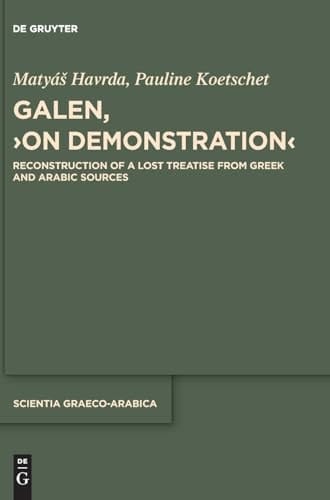 Galen, ›on Demonstration‹ Reconstruction of a Lost Treatise from Greek and Arabic Sources