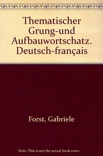 Thematischer Grund- und Aufbauwortschatz Deutsch-français