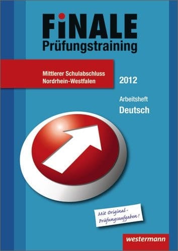 Finale - Prüfungstraining Mittlerer Schulabschluss Nordrhein-Westfalen Prüfungstraining Mittlerer Schulabschluss Nordrhein-Westfalen/Arbeitsheft Deutsch 2012 mit Lösungsheft