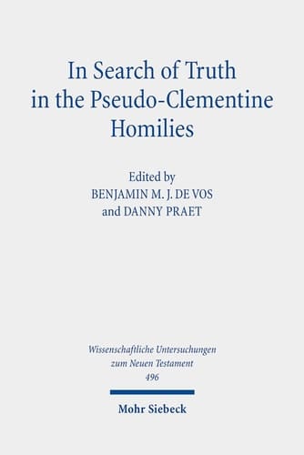 In Search of Truth in the Pseudo-Clementine Homilies New Approaches to a Philosophical and Rhetorical Novel of Late Antiquity