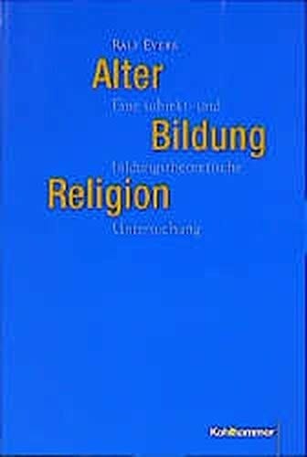 Alter, Bildung, Religion eine subjekt- und bildungstheoretische Untersuchung