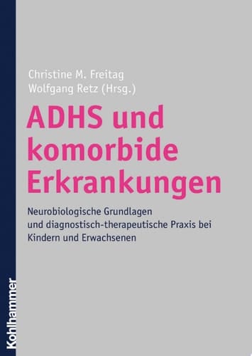 ADHS und komorbide Erkrankungen Neurobiologische Grundlagen und diagnostisch-therapeutische Praxis bei Kindern und Erwachsenen