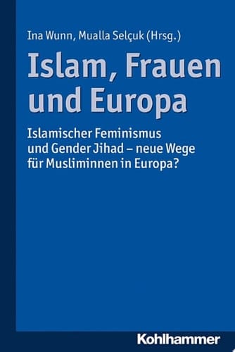 Islam, Frauen und Europa Islamischer Feminismus und Gender Jihad - neue Wege für Musliminnen in Europa