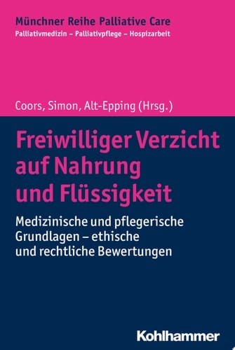 Freiwilliger Verzicht auf Nahrung und Flüssigkeit Medizinische und pflegerische Grundlagen - ethische und rechtliche Bewertungen