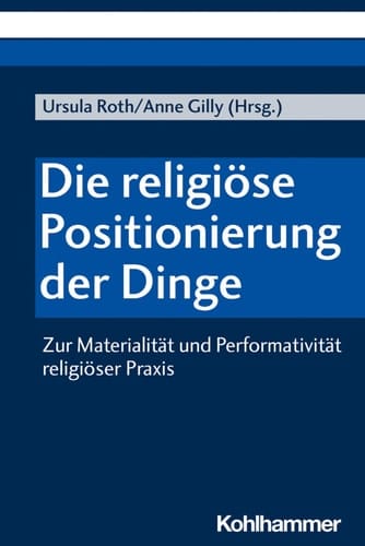 Die religiöse Positionierung der Dinge zur Materialität und Performativität religiöser Praxis