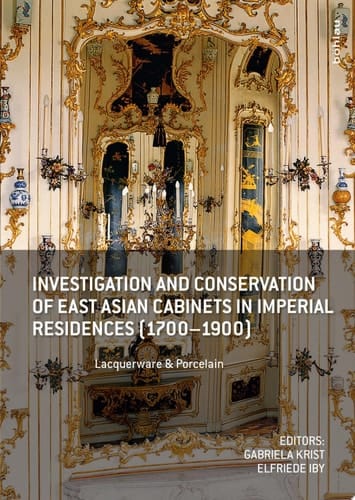 Investigation and Conservation of East Asian Cabinets in Imperial Residences (1700-1900) Lacquerware & Porcelain. Conference 2013 Postprints
