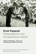 Ernst Papanek - Pädagogische und therapeutische Arbeit Kinder mit Verfolgungs-, Flucht- und Exilerfahrungen während der NS-Zeit