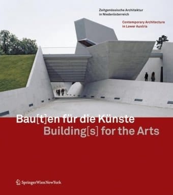 Bau[t]en für die Künste Building[s] for the Arts Zeitgenössische Architektur in Niederösterreich Contemporary Architecture in Lower Austria