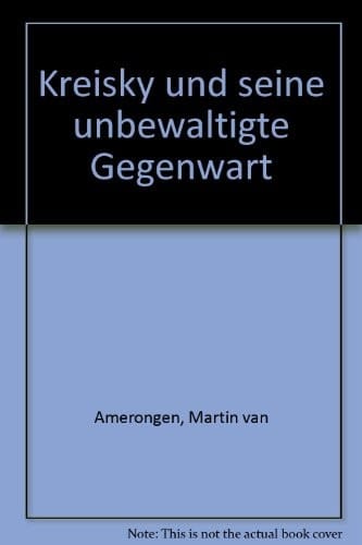Kreisky und seine unbewältigte Gegenwart (German Edition)