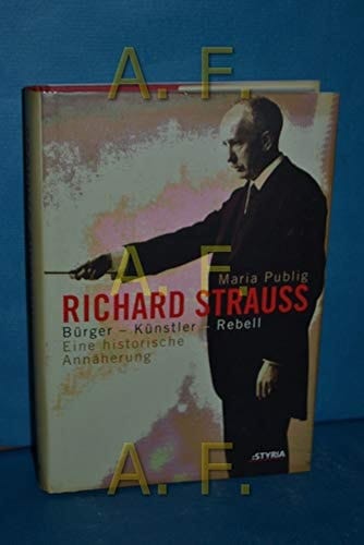 Richard Strauss. Bürger, Künstler, Rebell.