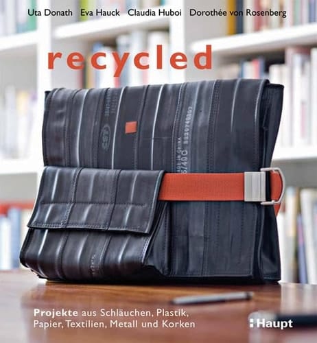 Recycled Projekte aus Schläuchen, Plastik, Papier, Textilien, Metall und Korken