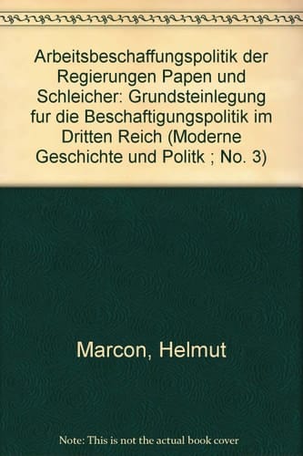 Arbeitsbeschaffungspolitik der Regierungen Papen und Schleicher: Grundsteinlegung für die Beschäftigungspolitik im Dritten Reich (Moderne Geschichte und Politik) (German Edition)