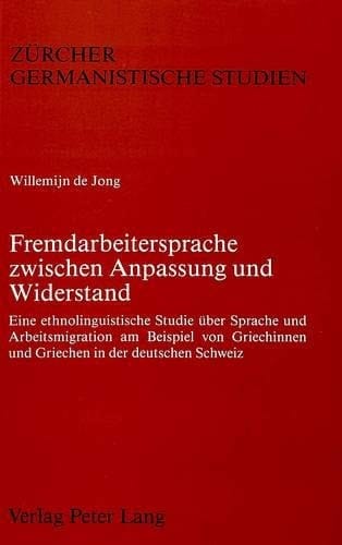 Fremdarbeitersprache zwischen Anpassung und Widerstand eine ethnolinguistische Studie über Sprache und Arbeitsmigration am Beispiel von Griechinnen und Griechen in der deutschen Schweiz
