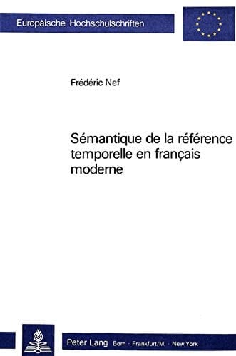Sémantique de la référence temporelle en français moderne (Europäische Hochschulschriften / European University Studies / Publications Universitaires Européennes) (French Edition)