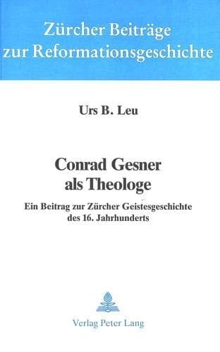 Conrad Gesner als Theologe: Ein Beitrag zur Zürcher Geistesgeschichte des 16. Jahrhunderts (Zürcher Beiträge zur Reformationsgeschichte) (German Edition)