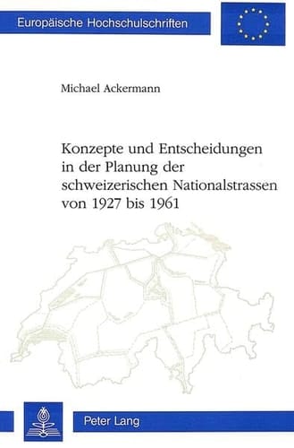 Konzepte und Entscheidungen in der Planung der schweizerischen Nationalstrassen von 1927 bis 1961
