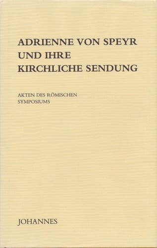 Adrienne von Speyr und ihre Kirchliche Sendung Akten des römischen Symposiums 27. - 29. September 1985