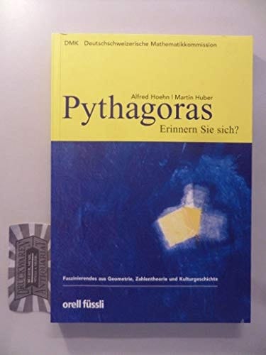 Pythagoras. Erinnern Sie sich? Faszinierendes aus Geometrie, Zahlentheorie und Kulturgeschichte