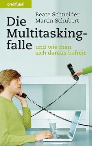 Die Multitaskingfalle - und wie man sich daraus befreit