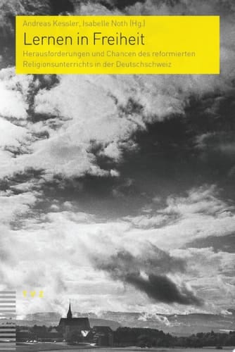 Lernen in Freiheit Herausforderungen und Chancen des reformierten Religionsunterrichts in der Deutschschweiz