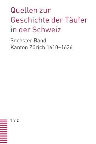 Quellen zur Geschichte der Täufer in der Schweiz Band 6: Kanton Zürich 1610-1636