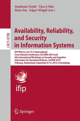 Availability, Reliability, and Security in Information Systems IFIP WG 8.4, 8.9, TC 5 International Cross-Domain Conference, CD-ARES 2014 and 4th InternationalWorkshop on Security and Cognitive Informatics for Homeland Defense, SeCIHD 2014, Fribourg, Switzerland, September 8-12, 2014. Proceedings