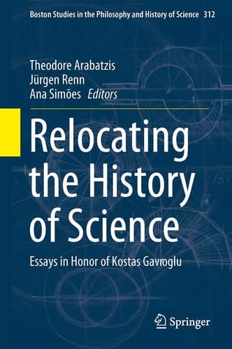 Relocating the History of Science Essays in Honor of Kostas Gavroglu