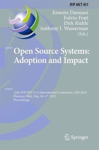 Open Source Systems: Adoption and Impact 11th IFIP WG 2.13 International Conference, OSS 2015, Florence, Italy, May 16-17, 2015, Proceedings